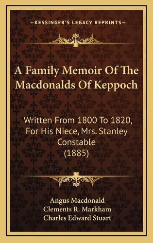 Cover image for A Family Memoir of the Macdonalds of Keppoch: Written from 1800 to 1820, for His Niece, Mrs. Stanley Constable (1885)