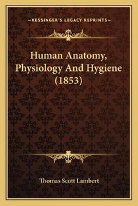 Cover image for Human Anatomy, Physiology and Hygiene (1853)
