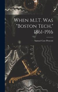 Cover image for When M.I.T. Was Boston Tech, 1861-1916