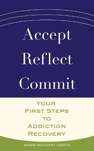 Cover image for Accept, Reflect, Commit: Your First Steps to Addiction Recovery