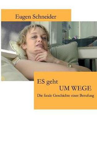 Cover image for Es geht UM WEGE: Die fatale Geschichte einer Berufung