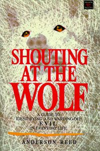 Cover image for Shouting at the Wolf: A Guide to Identifying and Warding Off Evil in Everyday Life