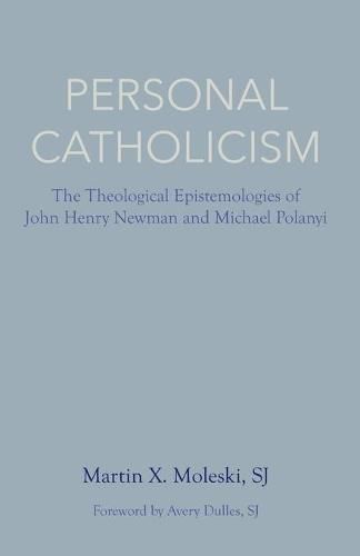 Personal Catholicism: The Theological Epistemologies of John Henry Newman and Michael Polanyi