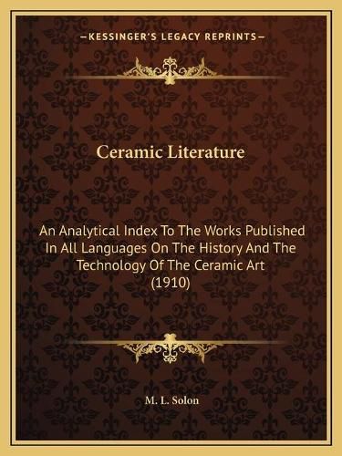 Cover image for Ceramic Literature: An Analytical Index to the Works Published in All Languages on the History and the Technology of the Ceramic Art (1910)