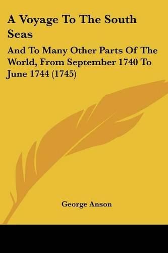 Cover image for A Voyage to the South Seas: And to Many Other Parts of the World, from September 1740 to June 1744 (1745)