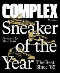 Cover image for Complex Presents: Sneaker of the Year: The Best Since '85