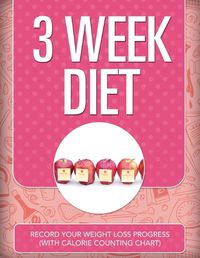 Cover image for 3 Week Diet: Record Your Weight Loss Progress (with Calorie Counting Chart)