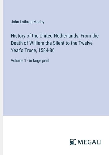 Cover image for History of the United Netherlands; From the Death of William the Silent to the Twelve Year's Truce, 1584-86