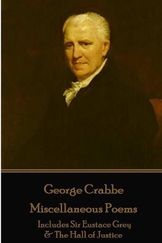 Cover image for George Crabbe - Miscellaneous Poems: Includes Sir Eustace Grey & The Hall of Justice