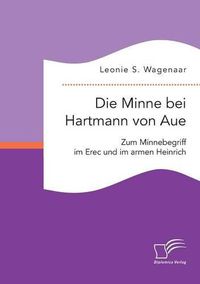 Cover image for Die Minne bei Hartmann von Aue: Zum Minnebegriff im Erec und im armen Heinrich