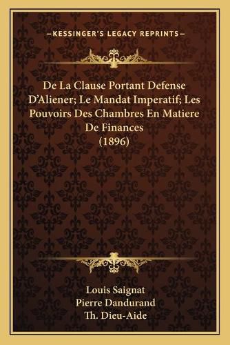 Cover image for de La Clause Portant Defense D'Aliener; Le Mandat Imperatif; Les Pouvoirs Des Chambres En Matiere de Finances (1896)