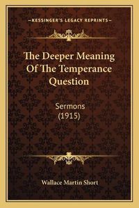 Cover image for The Deeper Meaning of the Temperance Question: Sermons (1915)