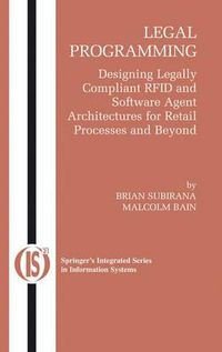 Cover image for Legal Programming: Designing Legally Compliant RFID and Software Agent Architectures for Retail Processes and Beyond