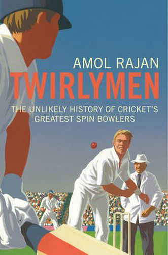 Twirlymen: The Unlikely History of Cricket's Greatest Spin Bowlers