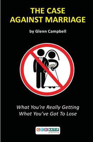 Cover image for The Case Against Marriage: What You're Really Getting What You've Got To Lose