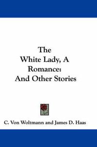 Cover image for The White Lady, a Romance: And Other Stories