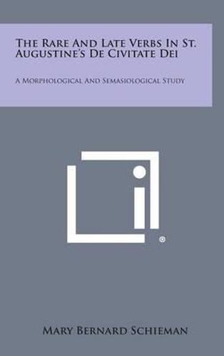 The Rare and Late Verbs in St. Augustine's de Civitate Dei: A Morphological and Semasiological Study