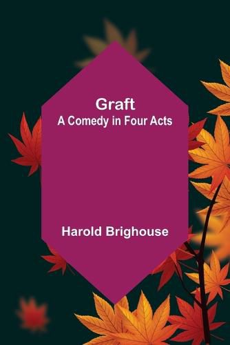 Graft: A Comedy in Four Acts