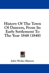 Cover image for History of the Town of Danvers, from Its Early Settlement to the Year 1848 (1848)