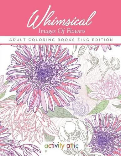 Whimsical Images of Flowers - Adult Coloring Books Zing Edition