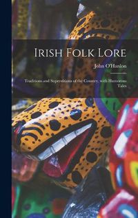 Cover image for Irish Folk Lore: Traditions and Superstitions of the Country, With Humorous Tales