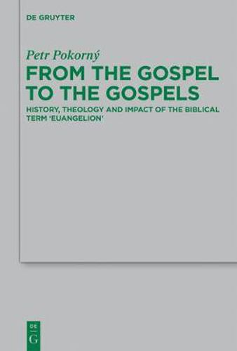 From the Gospel to the Gospels: History, Theology and Impact of the Biblical Term 'euangelion