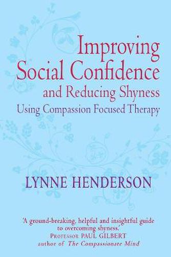 Improving Social Confidence and Reducing Shyness Using Compassion Focused Therapy: Series editor, Paul Gilbert