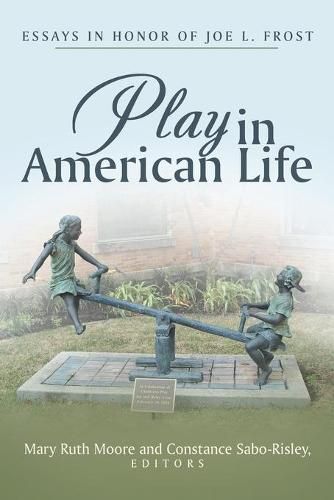 Play in American Life: Essays in Honor of Joe L. Frost