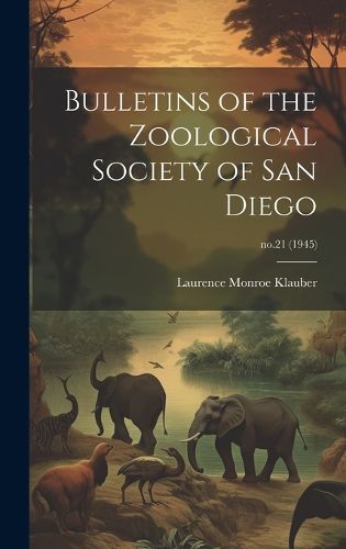 Cover image for Bulletins of the Zoological Society of San Diego; no.21 (1945)