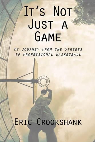 Cover image for It's Not Just a Game: My Journey from the Streets to Professional Basketball