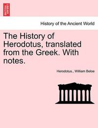 Cover image for The History of Herodotus, Translated from the Greek. with Notes.