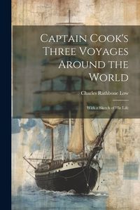 Cover image for Captain Cook's Three Voyages Around the World; With a Sketch of his Life