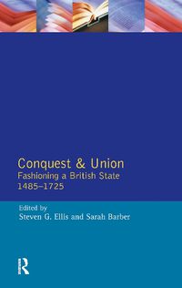 Cover image for Conquest and Union: Fashioning a British State 1485-1725