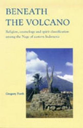 Cover image for Beneath the Volcano: Religion, Cosmology and Spirit Classification among the Nage of Eastern Indonesia
