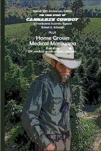 Cover image for The true story of Cannabis Cowboy - a marijuana business legend PLUS Home Grown Medical Marijuana, DIY medical grade organic cannabis by Bud King. Special 20th Anniversary of the Raid edition with bonus how to grow your own medical grade cannabis at home.