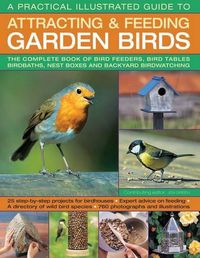 Cover image for A Practical Illustrated Guide to Attracting & Feeding Garden Birds: The Complete Book of Bird Feeders, Bird Tables, Birdbaths, Nest Boxes and Backyard Birdwatching