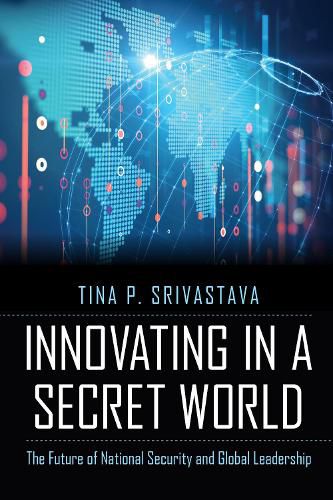 Cover image for Innovating in a Secret World: The Future of National Security and Global Leadership