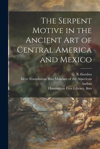 The Serpent Motive in the Ancient Art of Central America and Mexico