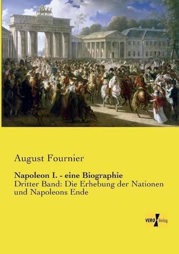 Cover image for Napoleon I. - eine Biographie: Dritter Band: Die Erhebung der Nationen und Napoleons Ende