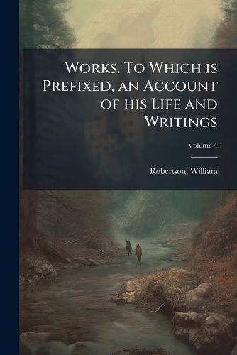 Cover image for Works. to Which Is Prefixed, an Account of His Life and Writings Volume 4