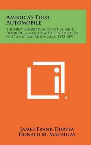 Cover image for America's First Automobile: The First Complete Account by Mr. J. Frank Duryea of How He Developed the First American Automobile, 1892-1893