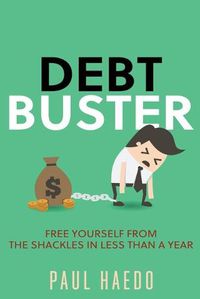 Cover image for Debt Buster: Free Yourself From The Shackles In Less Than A Year