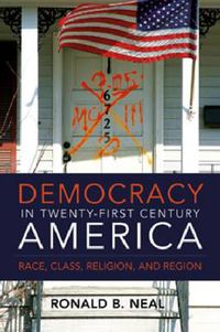 Cover image for Democracy in Twenty-First Century America: Race, Class, Religion and Region