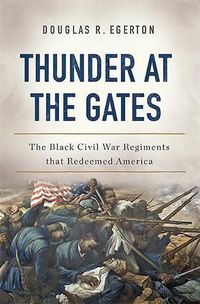 Cover image for Thunder at the Gates: The Black Civil War Regiments That Redeemed America