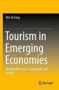 Cover image for Tourism in Emerging Economies: The Way We Green, Sustainable, and Healthy