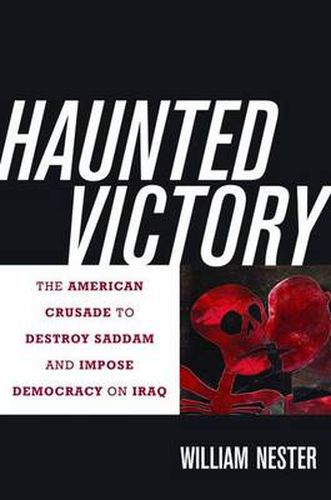 Cover image for Haunted Victory: The American Crusade to Destroy Saddam and Impose Democracy on Iraq