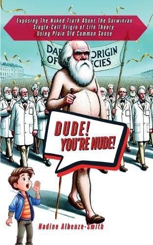 Cover image for DUDE, YOU'RE NUDE! Exposing the Naked Truth about the Darwinian Single-Cell Origin of Life Theory Using Plain Old Common Sense