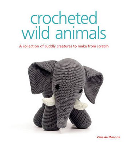 Crocheted Wild Animals - A Collection of Cuddly Cr eatures to Make from Scratch