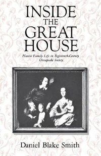 Cover image for Inside the Great House: Planter Family Life in Eighteenth-Century Chesapeake Society