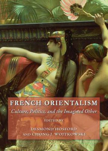 Cover image for French Orientalism: Culture, Politics, and the Imagined Other